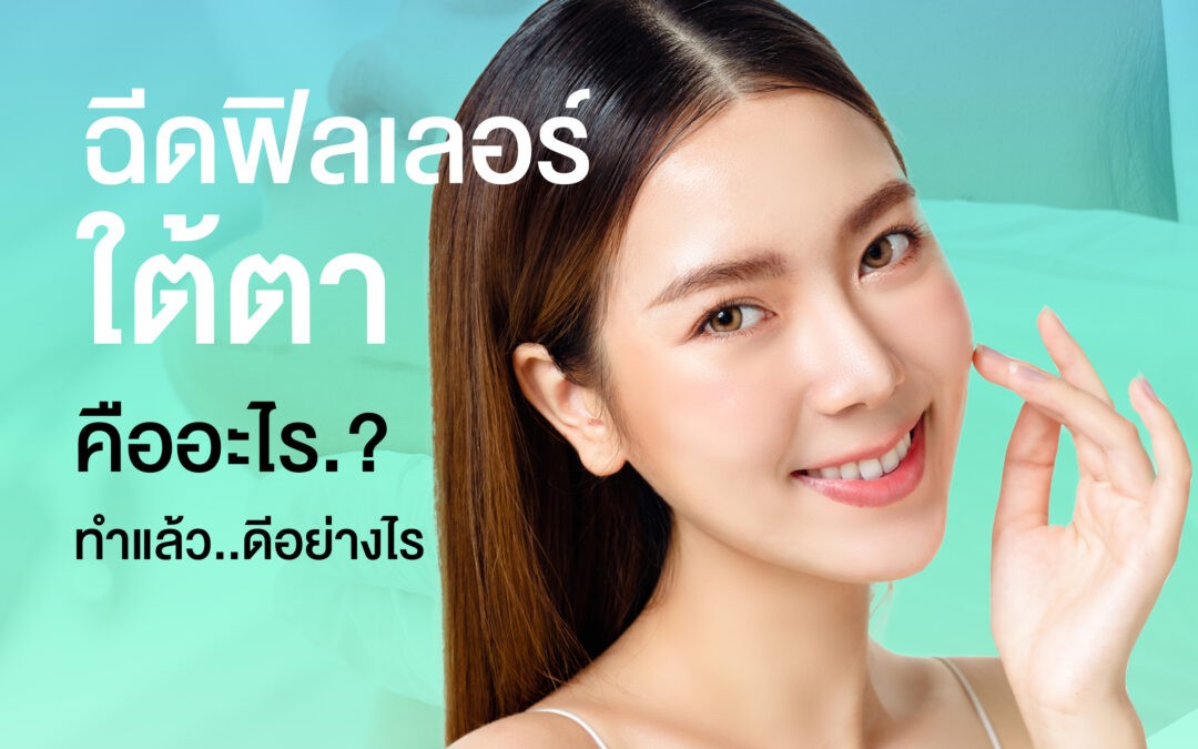 ฉีดฟิลเลอร์ใต้ตา คืออะไร ทำแล้วดีอย่างไร พร้อม 3 ข้อแนะนำและขั้นตอนต่างๆเกี่ยวกับการฉีดฟิลเลอร์